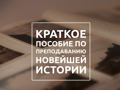 Краткое пособие по преподаванию новейшей истории