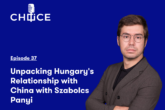 Voice for CHOICE #37: Unpacking Hungary’s Relationship with China with Szabolcs Panyi